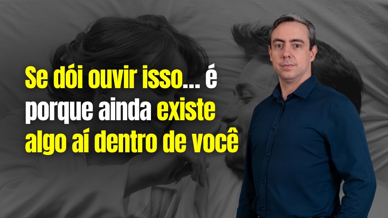 Se dói ouvir isso… é porque ainda existe algo aí dentro de você
