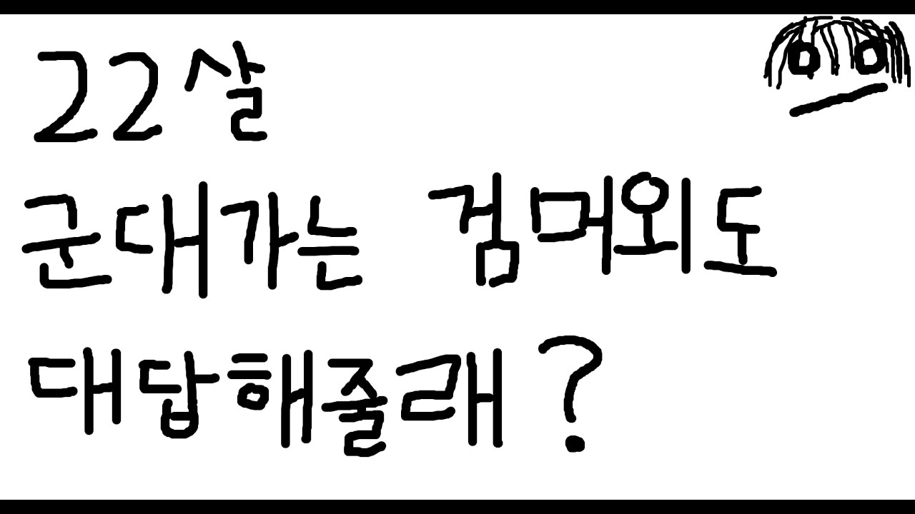 22살 군대 가는 검머외도 대답해줄래?