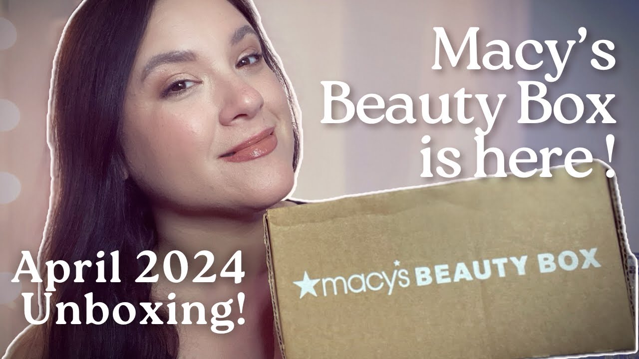 APRIL 2024 MACY’S BEAUTY BOX UNBOXING: IT ALREADY ARRIVED!