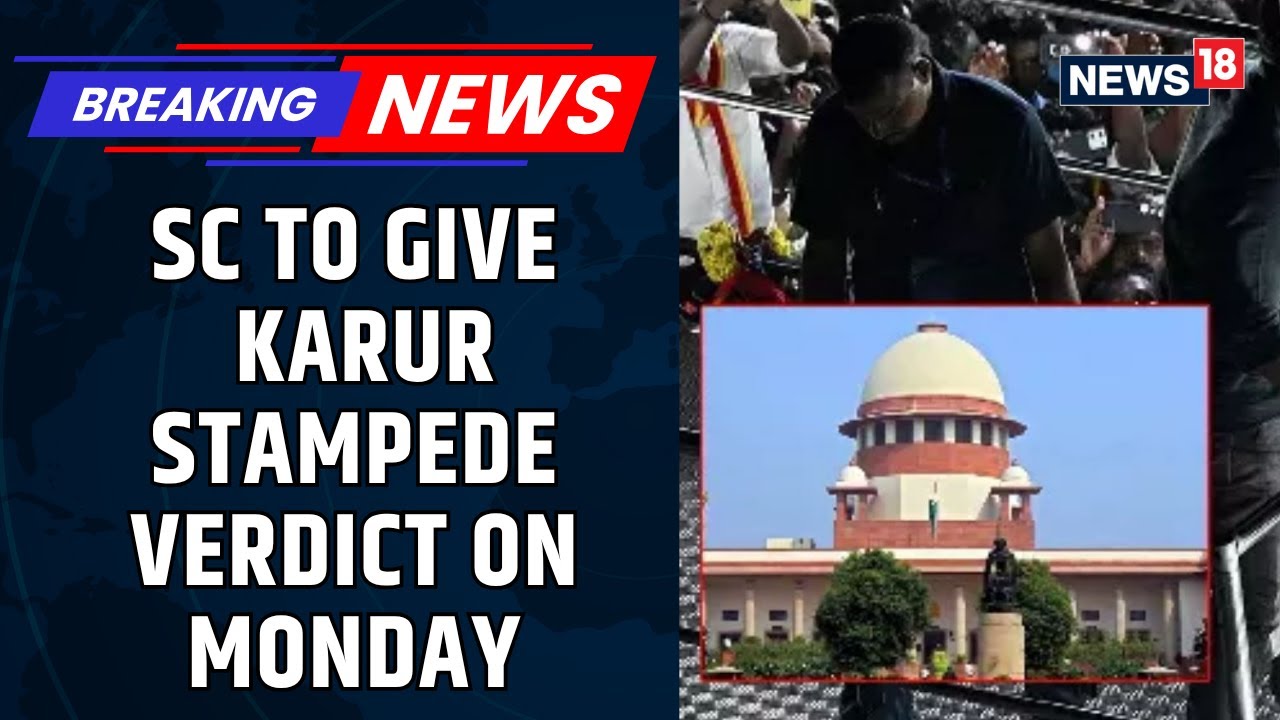 Supreme Court To Pronounce The Verdict On The Karur Stampede Case On Monday | Actor Vijay | News18