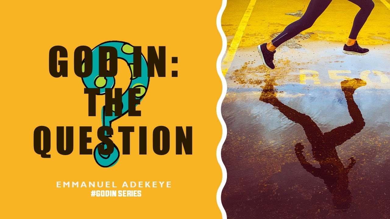 GOD IN: THE QUESTION // EMMANUEL ADEKEYE