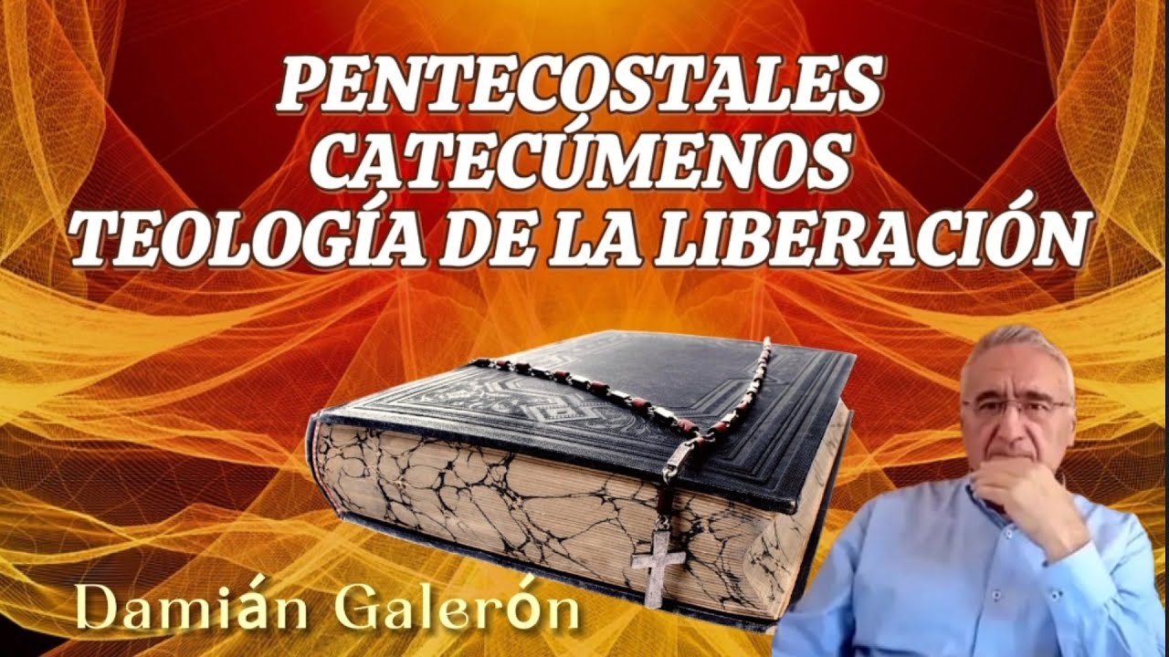 🔸Damián Galerón. Pentecostales, Catecúmenos., teología de la liberación.