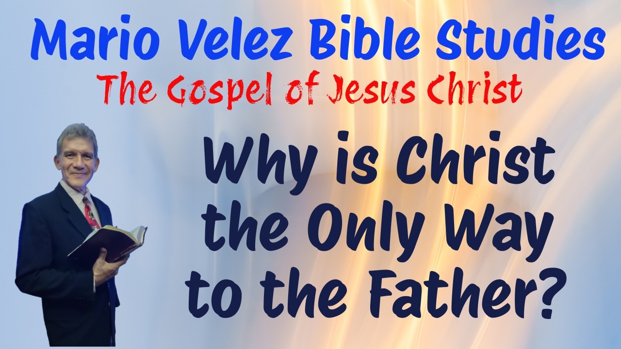 00 Bible Series on Salvation - The Gospel Message - Why is Jesus Christ the Only Way? By Mario Velez