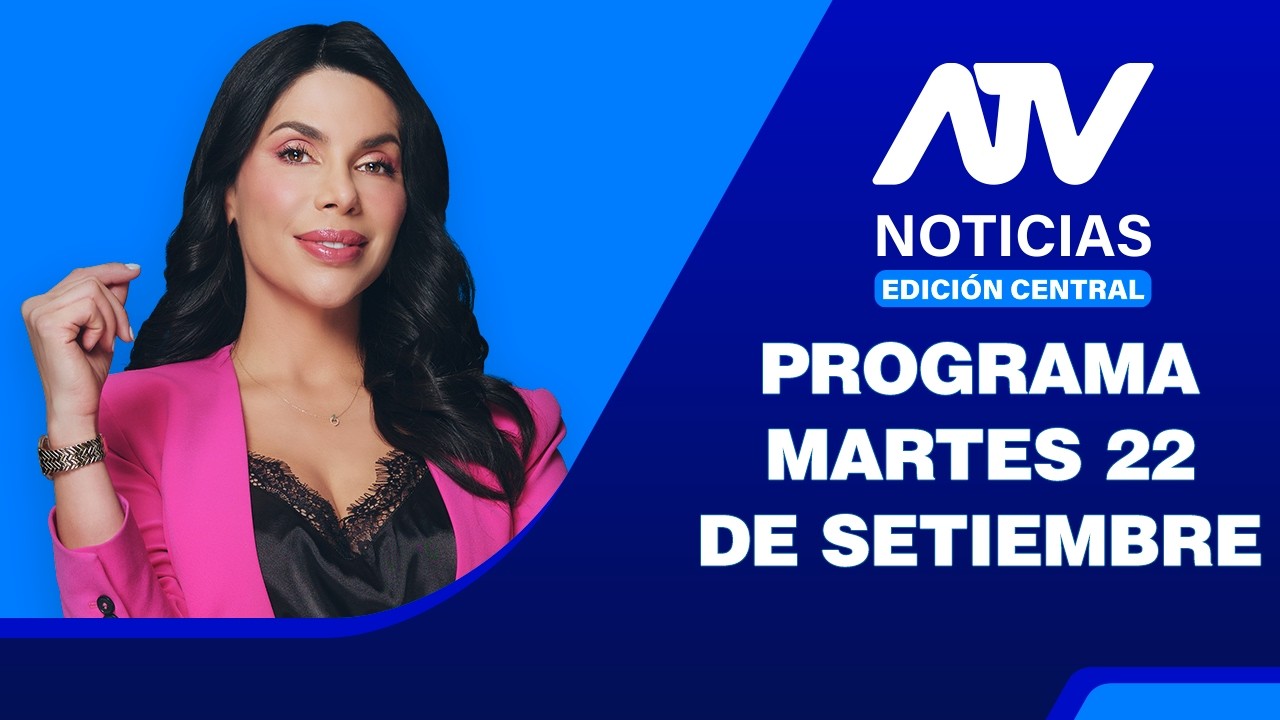 ATV Noticias Edici&oacute;n Central 💻📲 | 22 de Setiembre del 2026