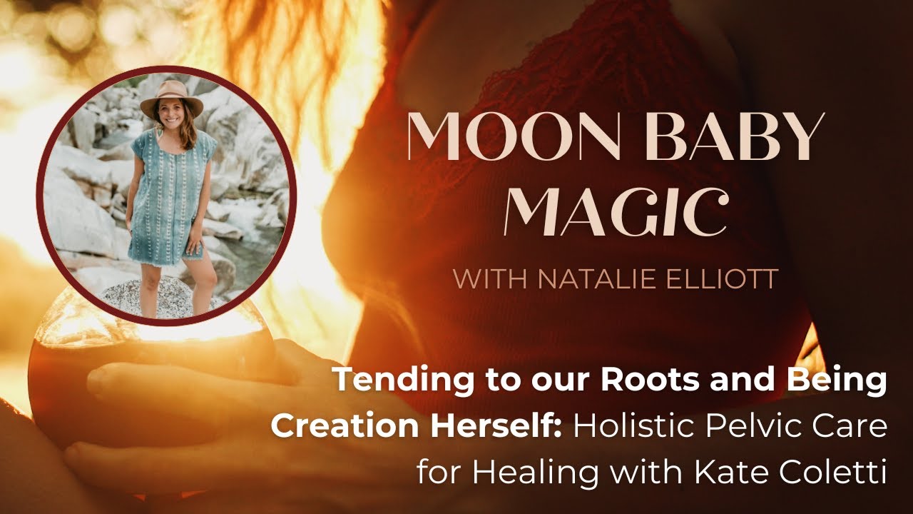 Tending to our Roots and Being Creation Herself: Holistic Pelvic Care for Healing with Kate Coletti