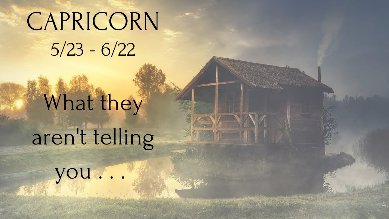 CAPRICORN: What they aren't telling you . . . 5/23 - 6/22