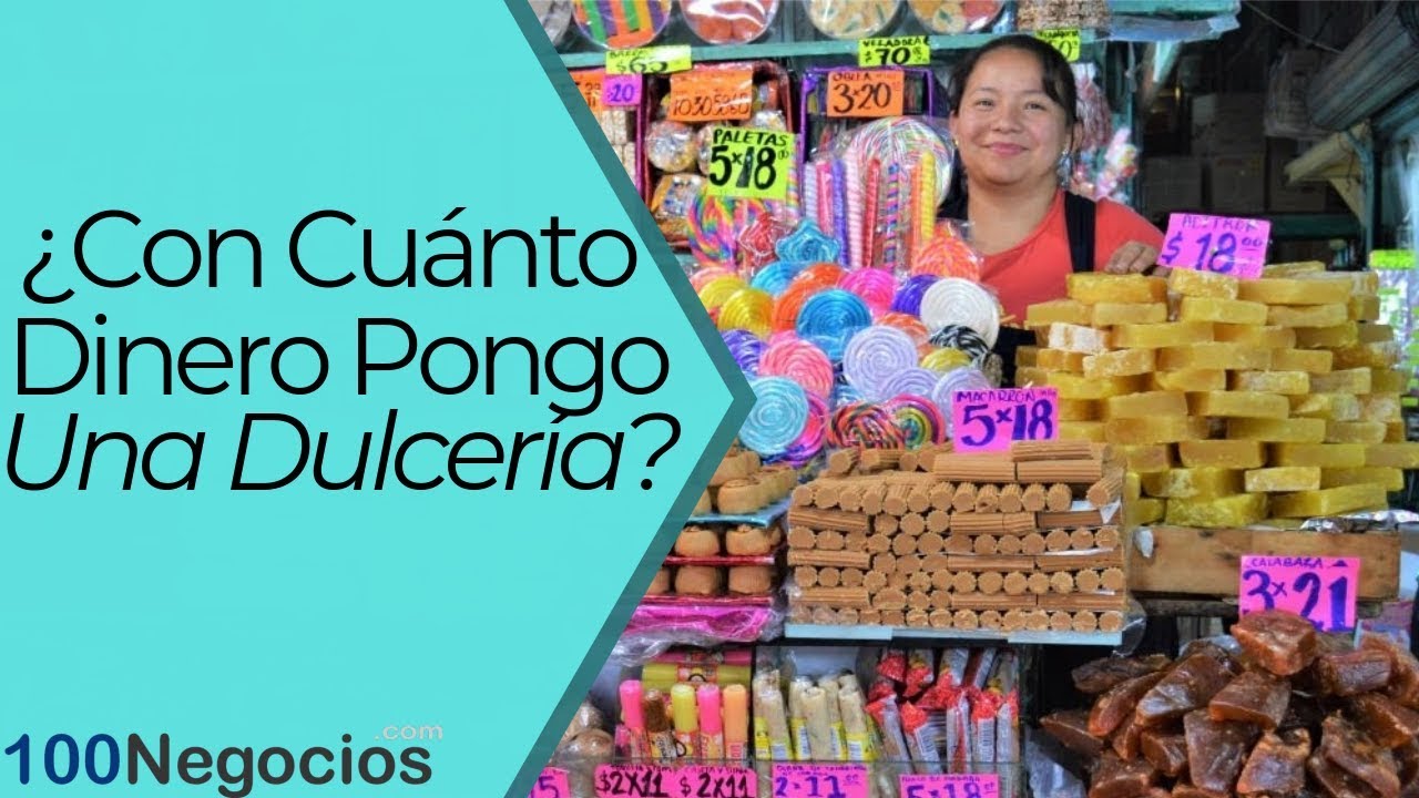 ¿Con Cuánto Dinero Pongo Una Dulcería? | ¿Con Cuánto Dinero Pongo Un Negocio?