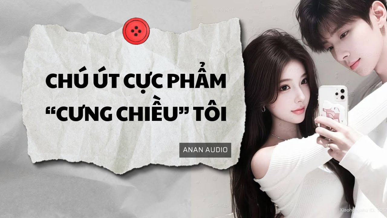 Truyện Audio || CHÚ ÚT CỰC PHẨM CƯNG CHIỀU TÔI (Full) || AnAn Audio