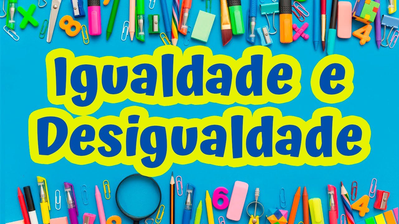Igualdade e Desigualdade