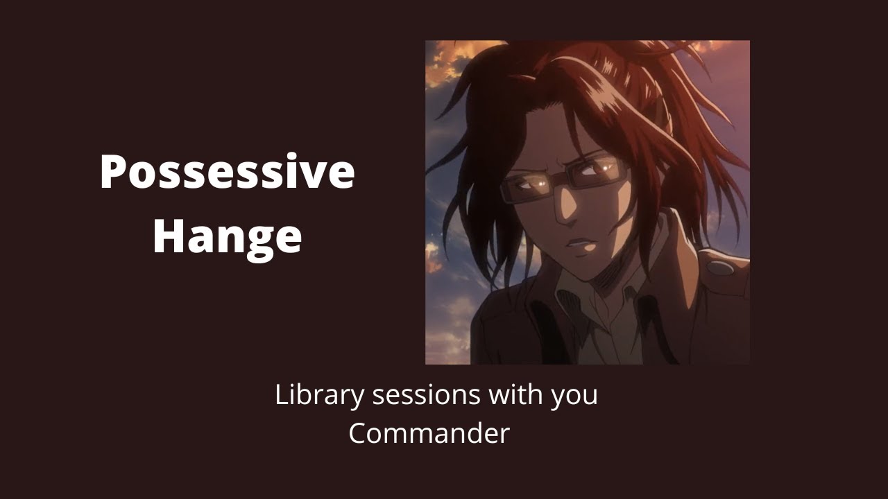 Possessive Hange Zoe x Listener / Alone with Hange in the Library