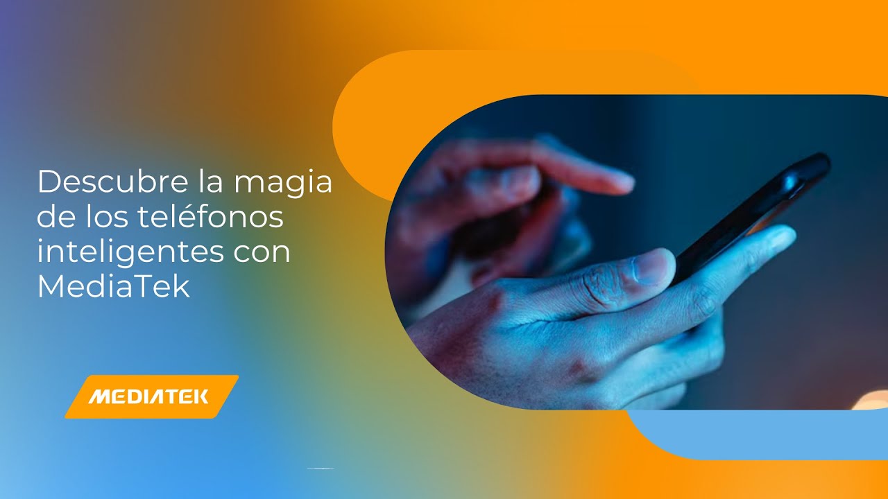 Descubre la magia de los tel&eacute;fonos inteligentes con MediaTek