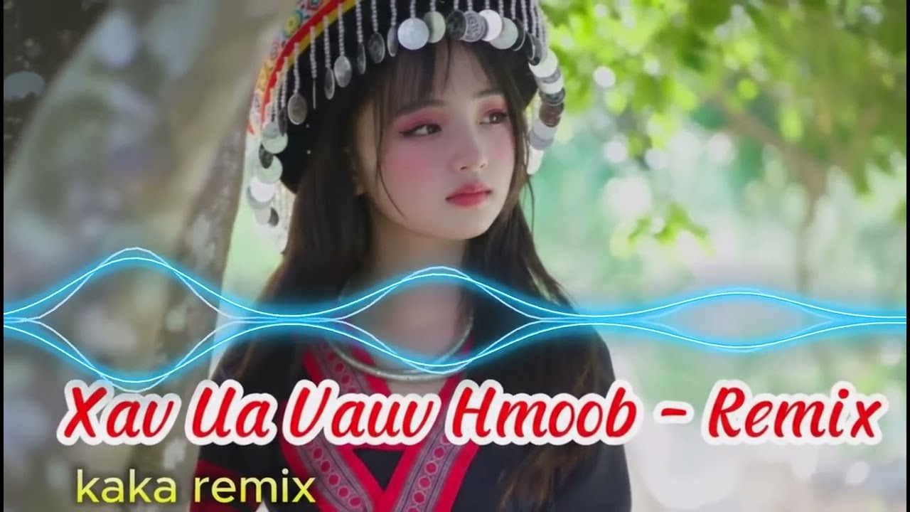 xav ua vauv hmoob -  remix zoo mloog heev | kaka remix