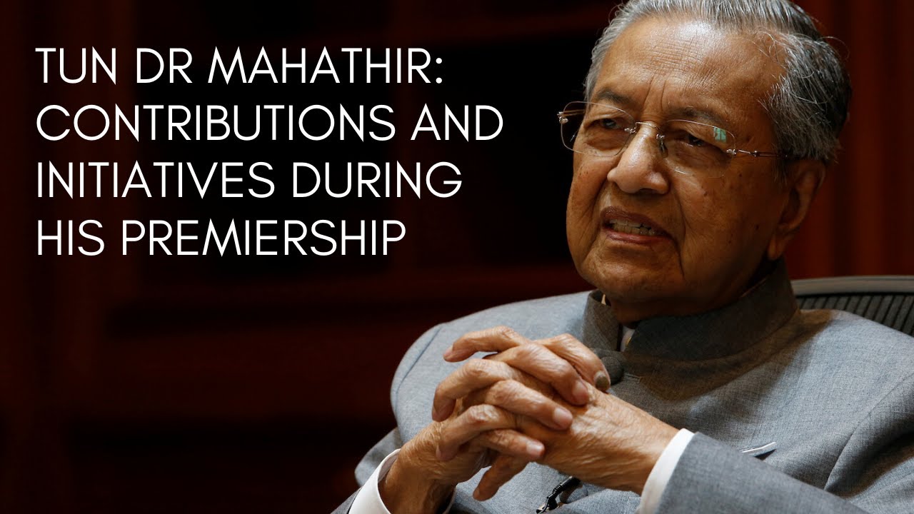 TUN DR MAHATHIR: THE CONTIRBUTION AND INITIATIVES DURING HIS PREMIERSHIP
