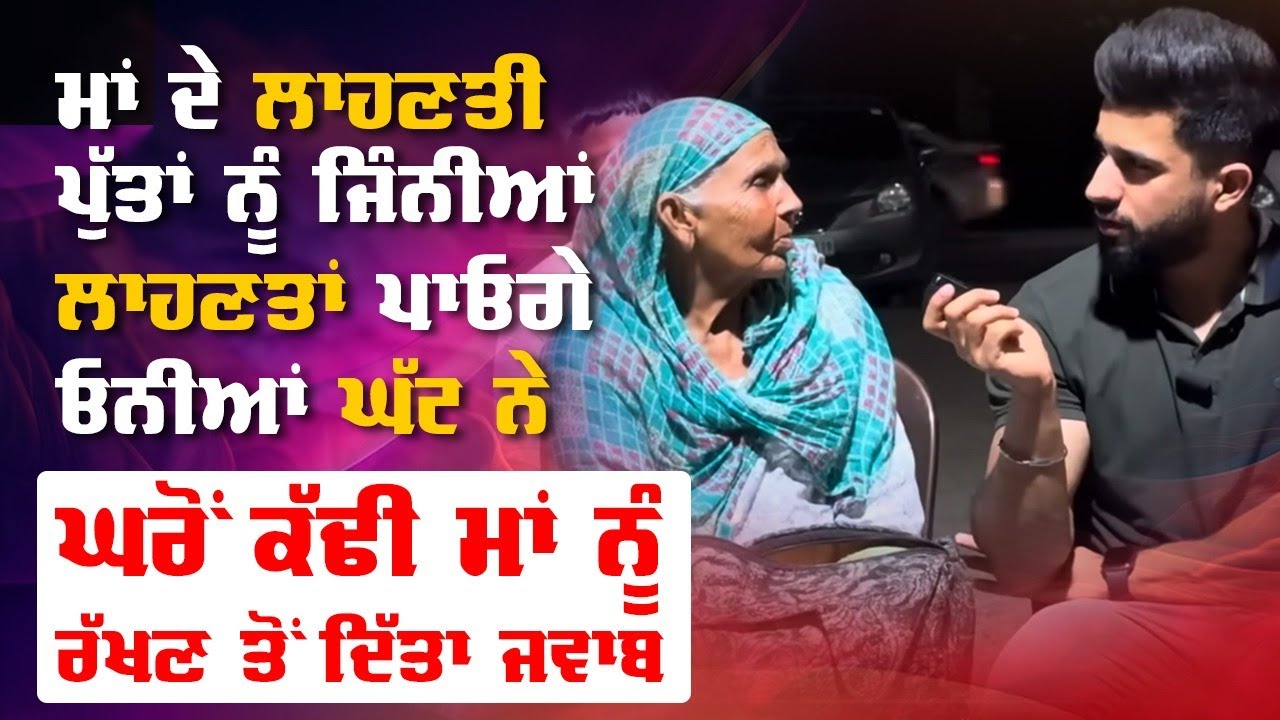 ਮਾਂ ਦੇ ਲਾਹਣਤੀ ਪੁੱਤਾਂ ਨੂੰ ਜਿੰਨੀਆਂ ਲਾਹਣਤਾਂ ਪਾਓਗੇ ਓਨੀਆਂ ਘੱਟ ਨੇ,ਘਰੋਂ ਕੱਢੀ ਮਾਂ ਨੂੰ ਰੱਖਣ ਤੋਂ ਦਿੱਤਾ ਜਵਾਬ