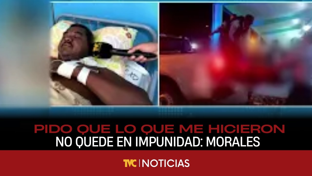Pido que lo que me hicieron no quede en impunidad: Morales