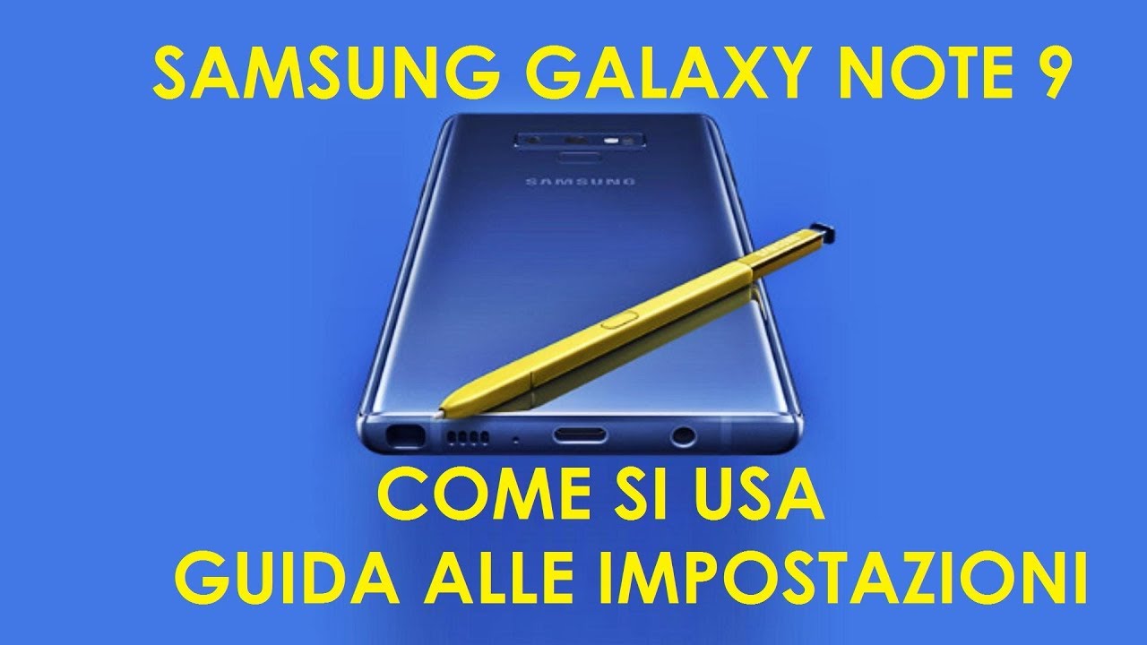 COME SI USA IL SAMSUNG GALAXY NOTE 9 GUIDA IMPOSTAZIONI
