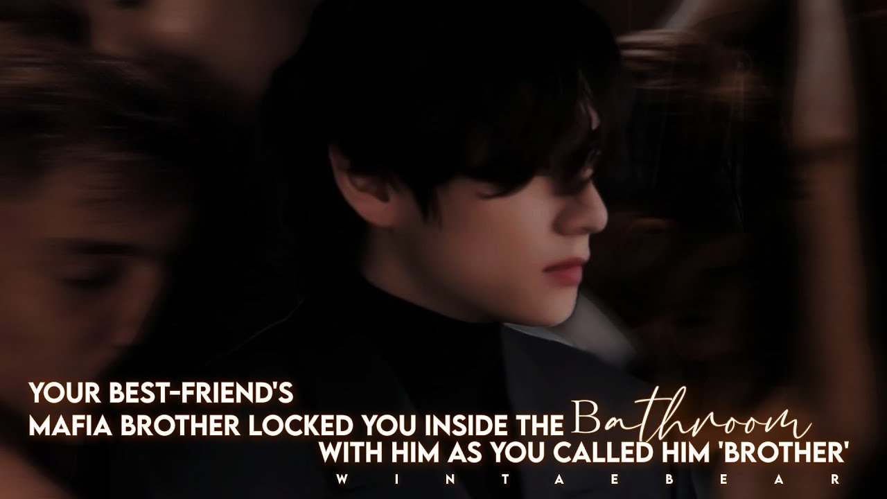Bestfrind's Mafia Brother Locked You Inside The Bathroom With Him As You Called Him, Brother | #vff