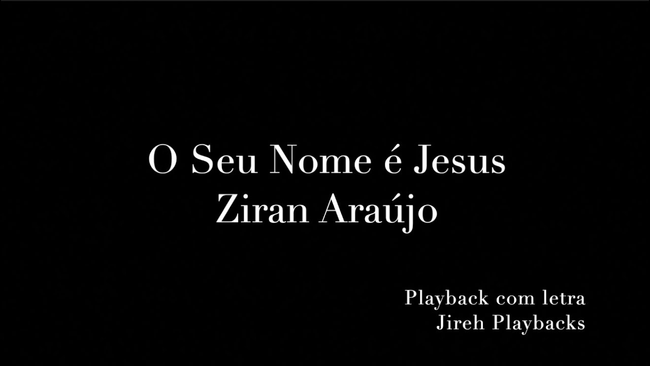 O Seu Nome é Jesus Ziran Araújo playback com letra