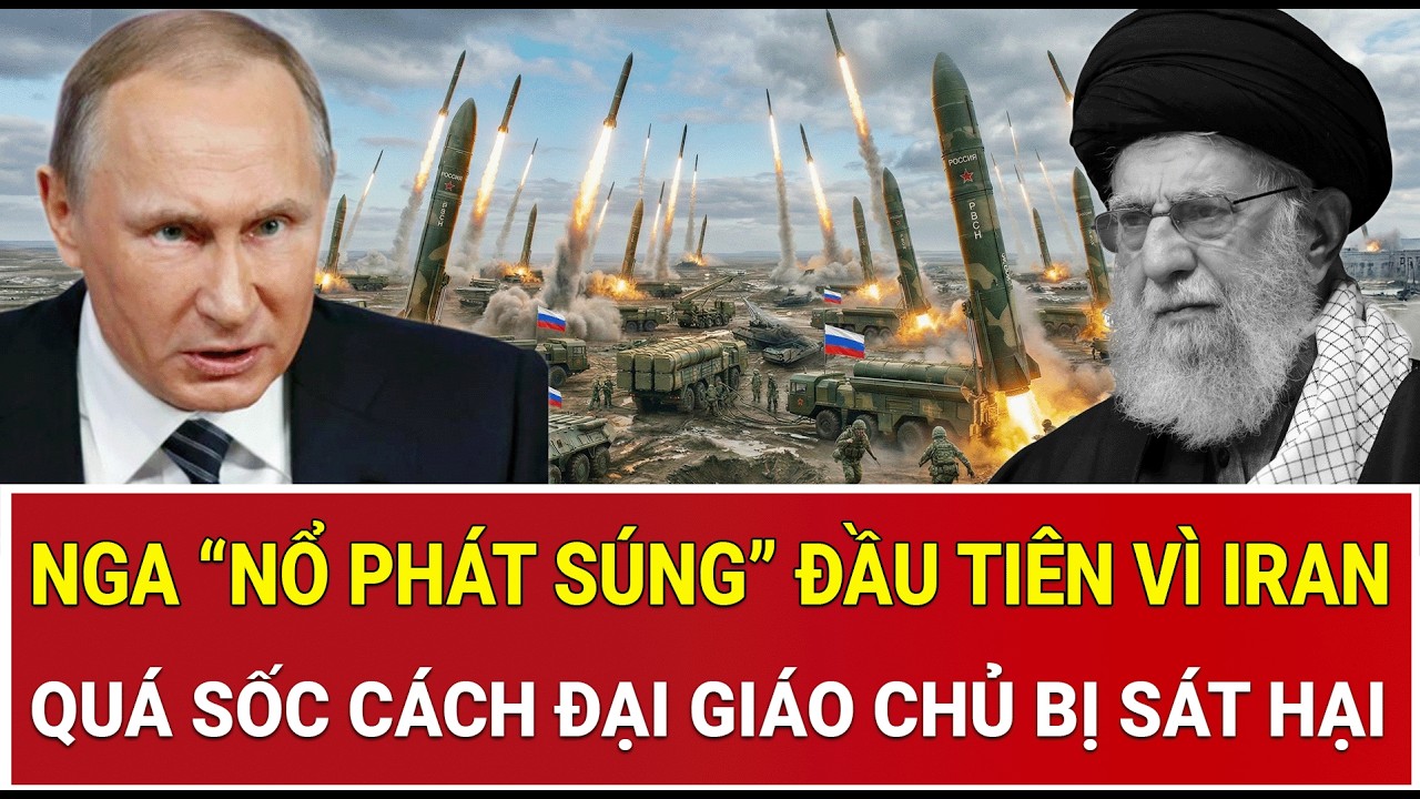 Tâm điểm thế giới 4/3: Nga “nổ phát súng” đầu tiên vì Iran; quá sốc cách Đại Giáo chủ bị sát hại