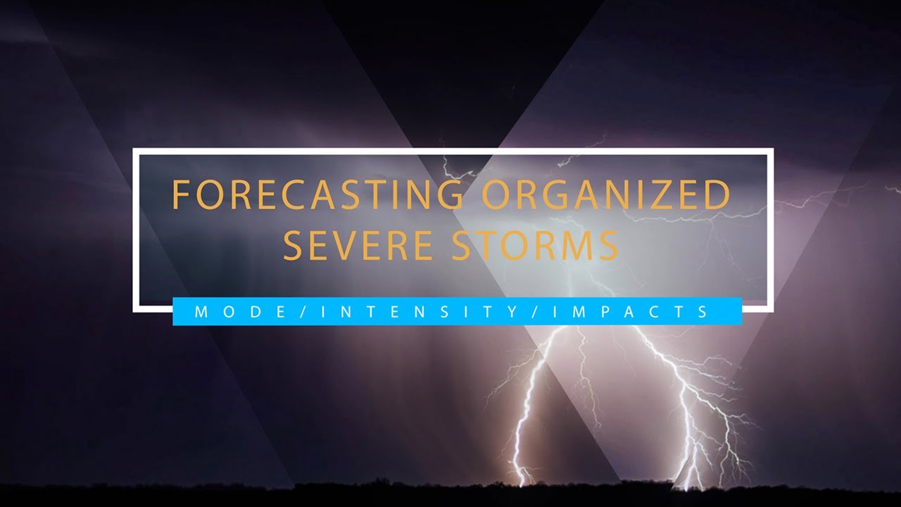 Forecasting Organized Severe Storms: Lecture 3 - Mode/Intensity/Impacts