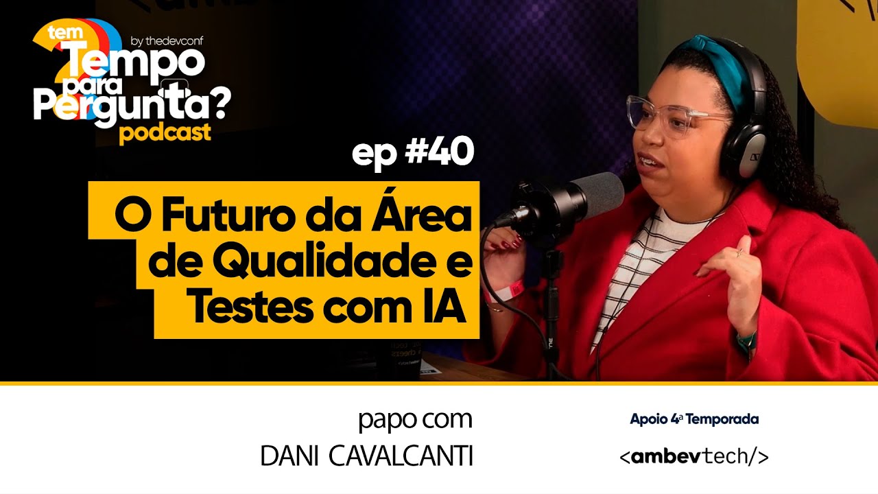 Ep #40- Dani Cavalcanti - O Futuro da Área de Qualidade e Testes com IA  - #thedevconf