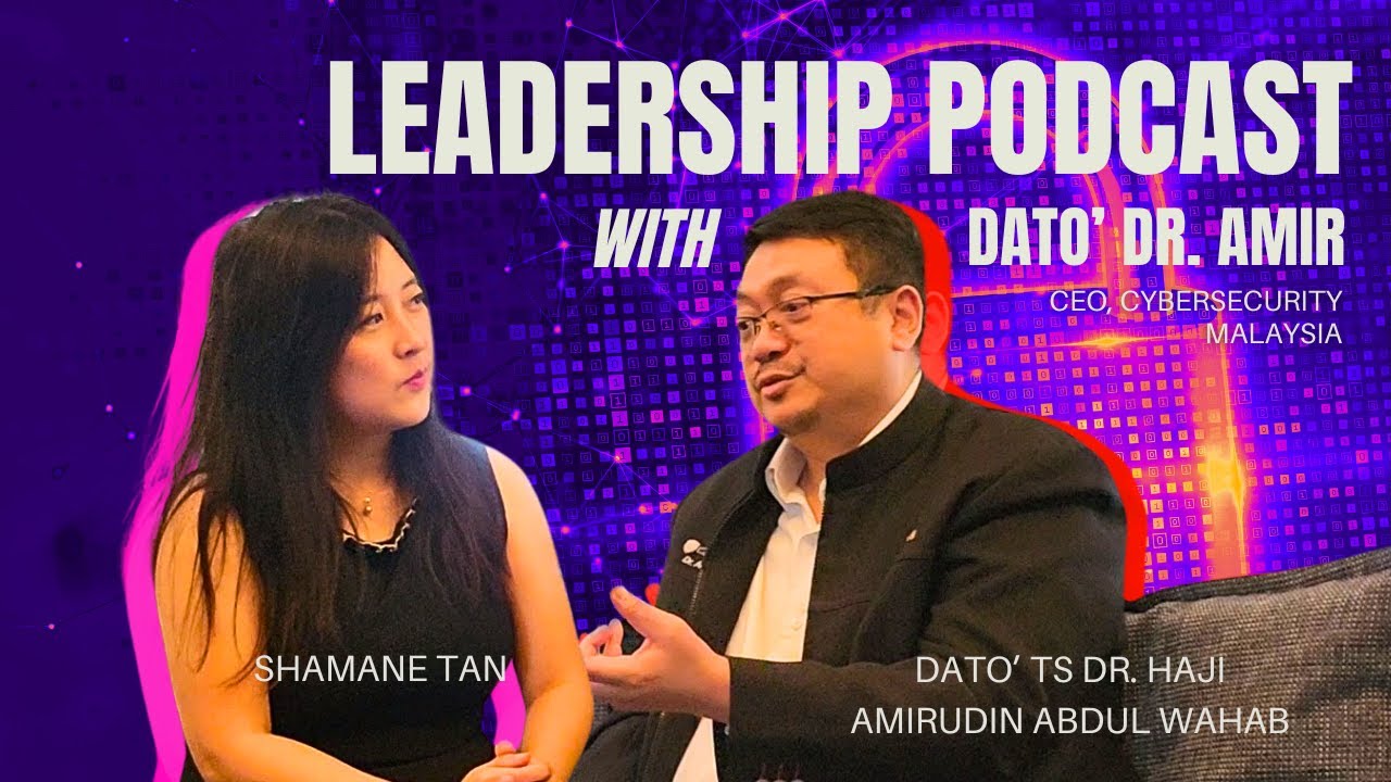 Leadership Podcast with Dato' Dr. Amir, CEO, CyberSecurity Malaysia