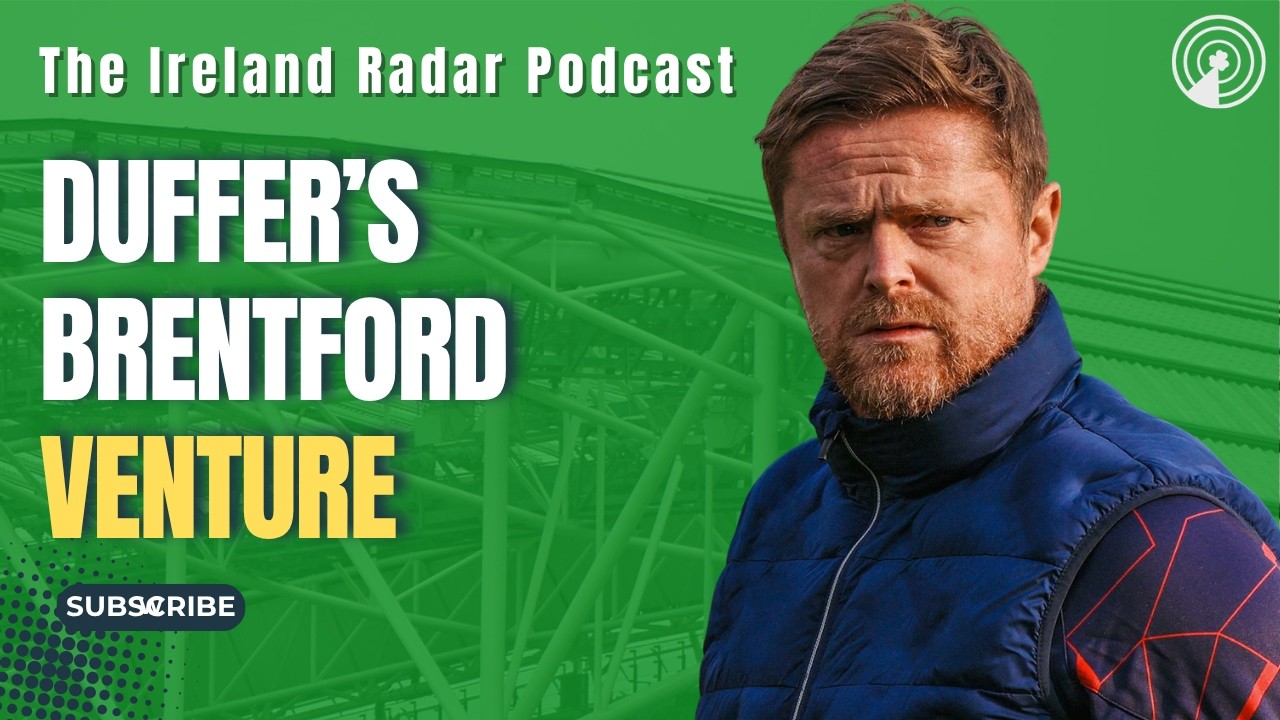 DAMIEN DUFF'S BRENTFORD MOVE DISCUSSED | The Ireland Radar Podcast Episode #37