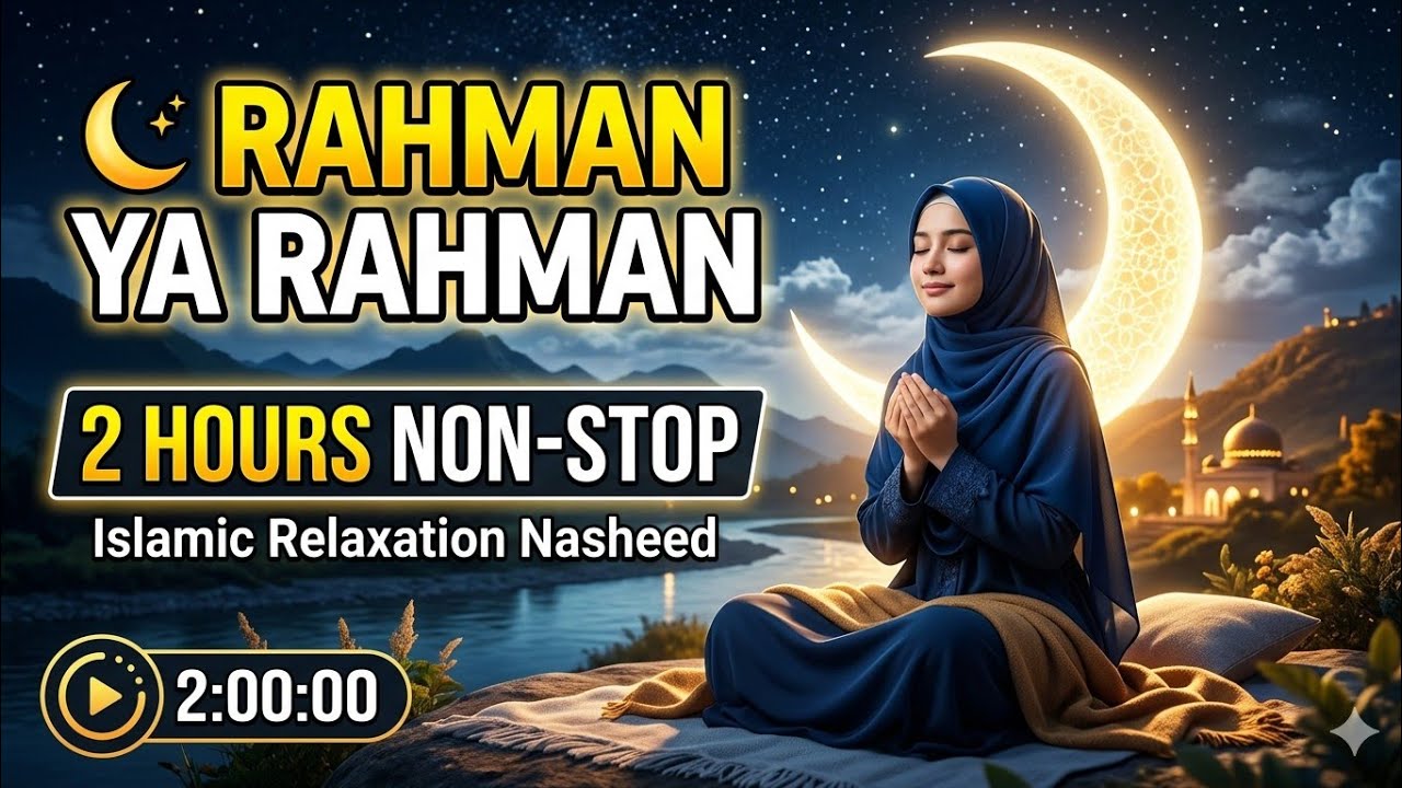 🌙 Rahman Ya Rahman 2 Hours Non-Stop | Islamic Relaxation Nasheed