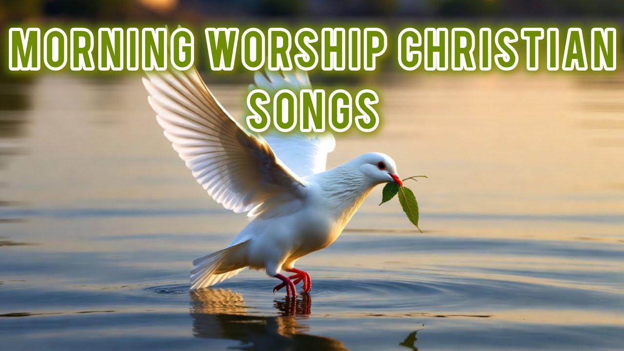 Christian Morning Worship Songs | Powerful Morning Prayer & Worship Music to Start Your Day with God