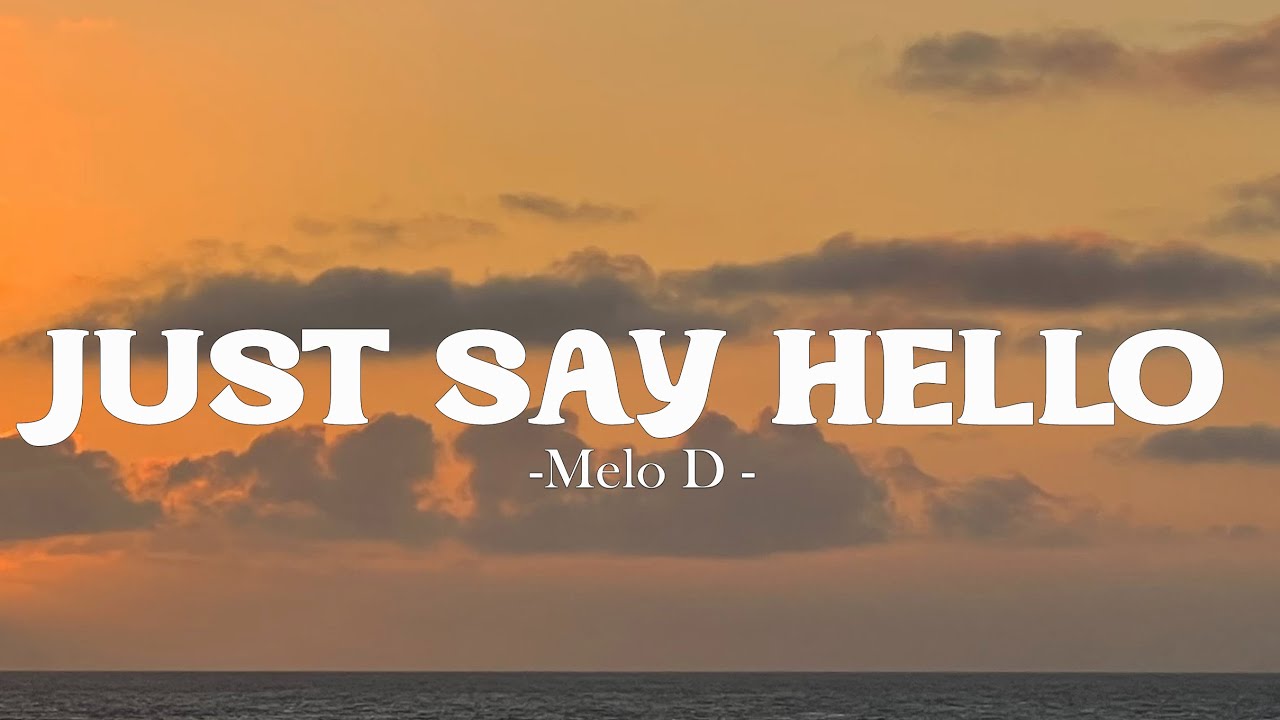 Melo D - Just Say Hello Lyrics