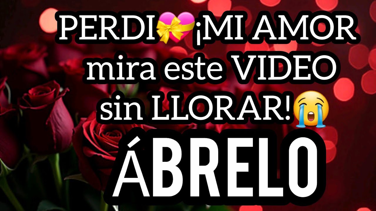 😭PERDI💝¡MI AMOR mira este VIDEO sin LLORAR!😭Son PALABRAS para demostrarte LO MUCHO que TE AMO ABRELO