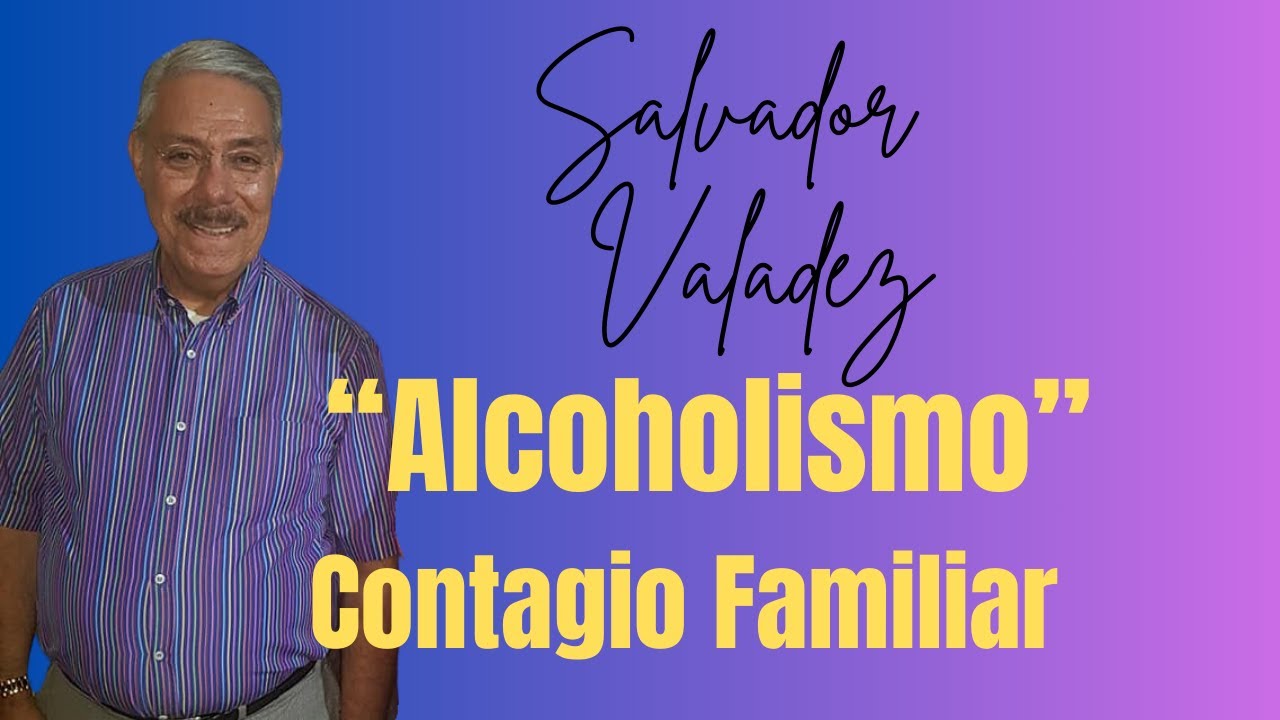 *SALVADOR VALADEZ - ALCOHOLISMO CONTAGIO FAMILIAR
