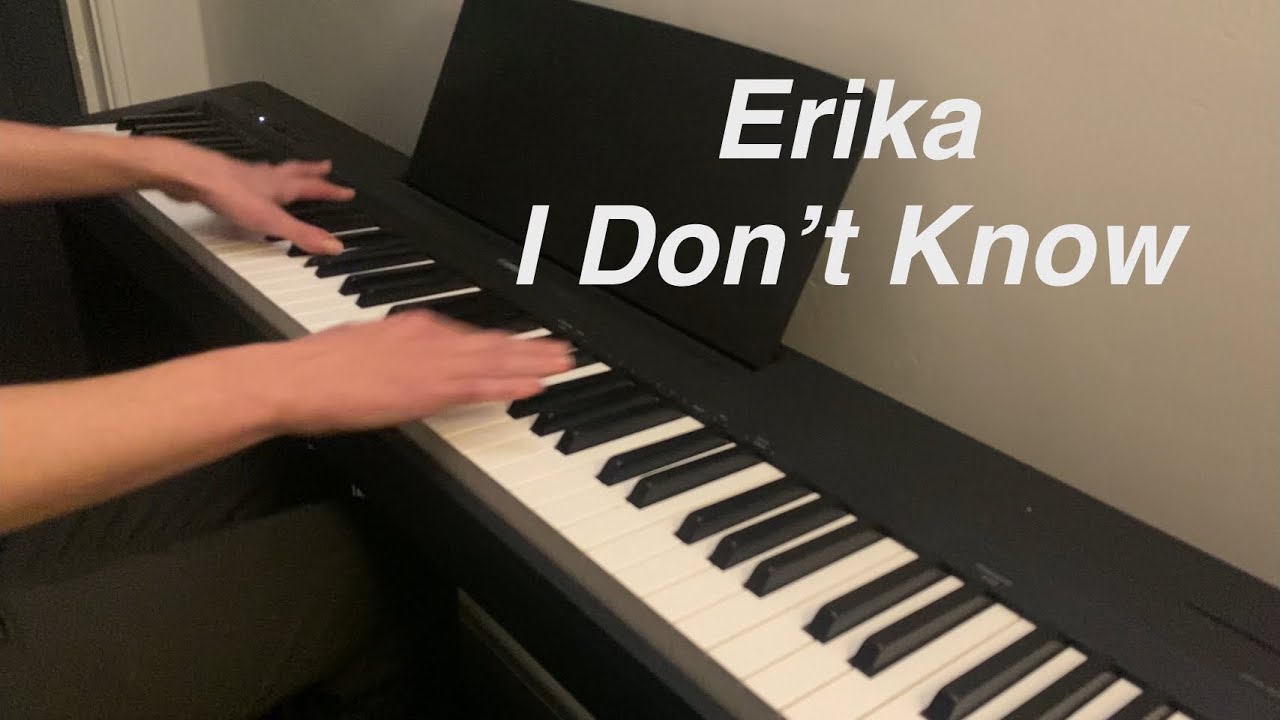 Erika - I Don’t Know | ON PIANO!!!