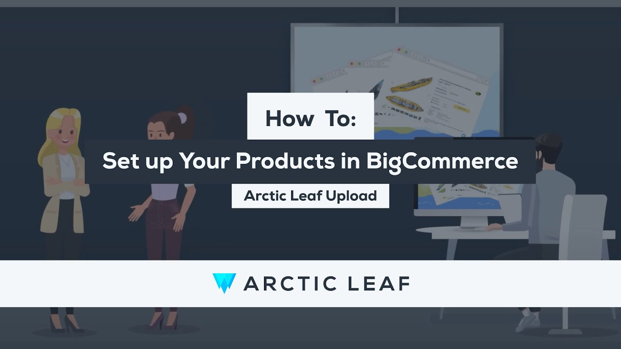 How to Set up Your Products in BigCommerce: Arctic Leaf Upload