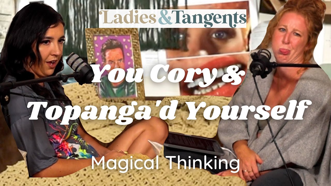 You Cory & Topanga'd Yourself || MAGICAL THINKING - Ladies & Tangents Podcast Ep. 153