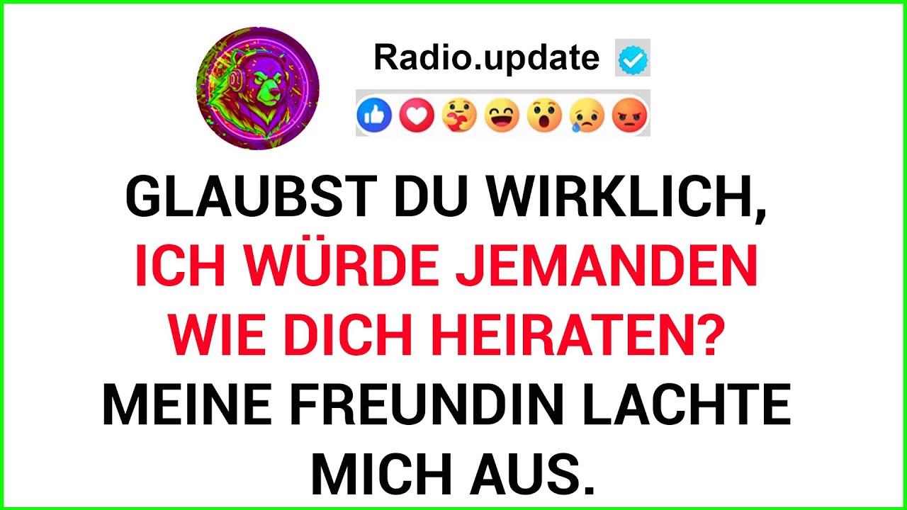 Glaubst Du Wirklich, Ich Würde Jemanden Wie Dich Heiraten? Meine Freundin Lachte Mich Aus.