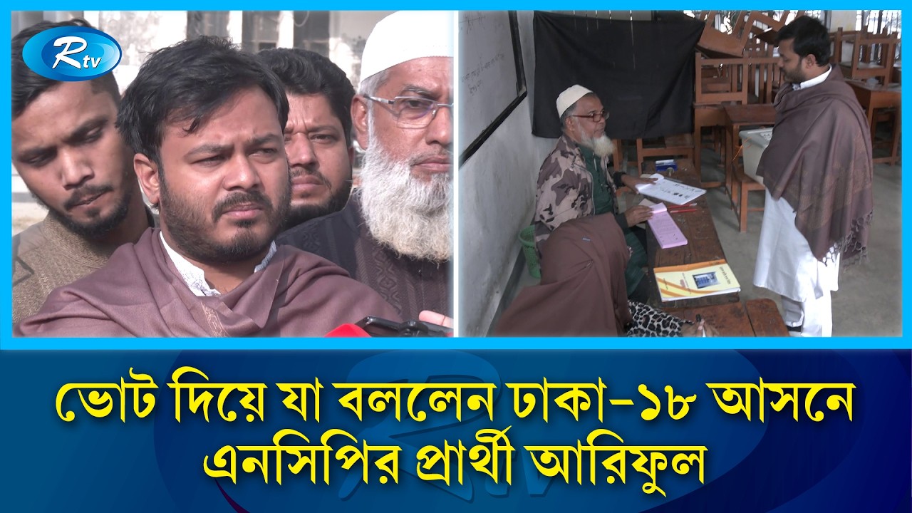 ভোট দিয়ে যা বললেন ঢাকা-১৮ আসনে এনসিপির প্রার্থী আরিফুল | NCP | Dhaka 18 | Rtv News