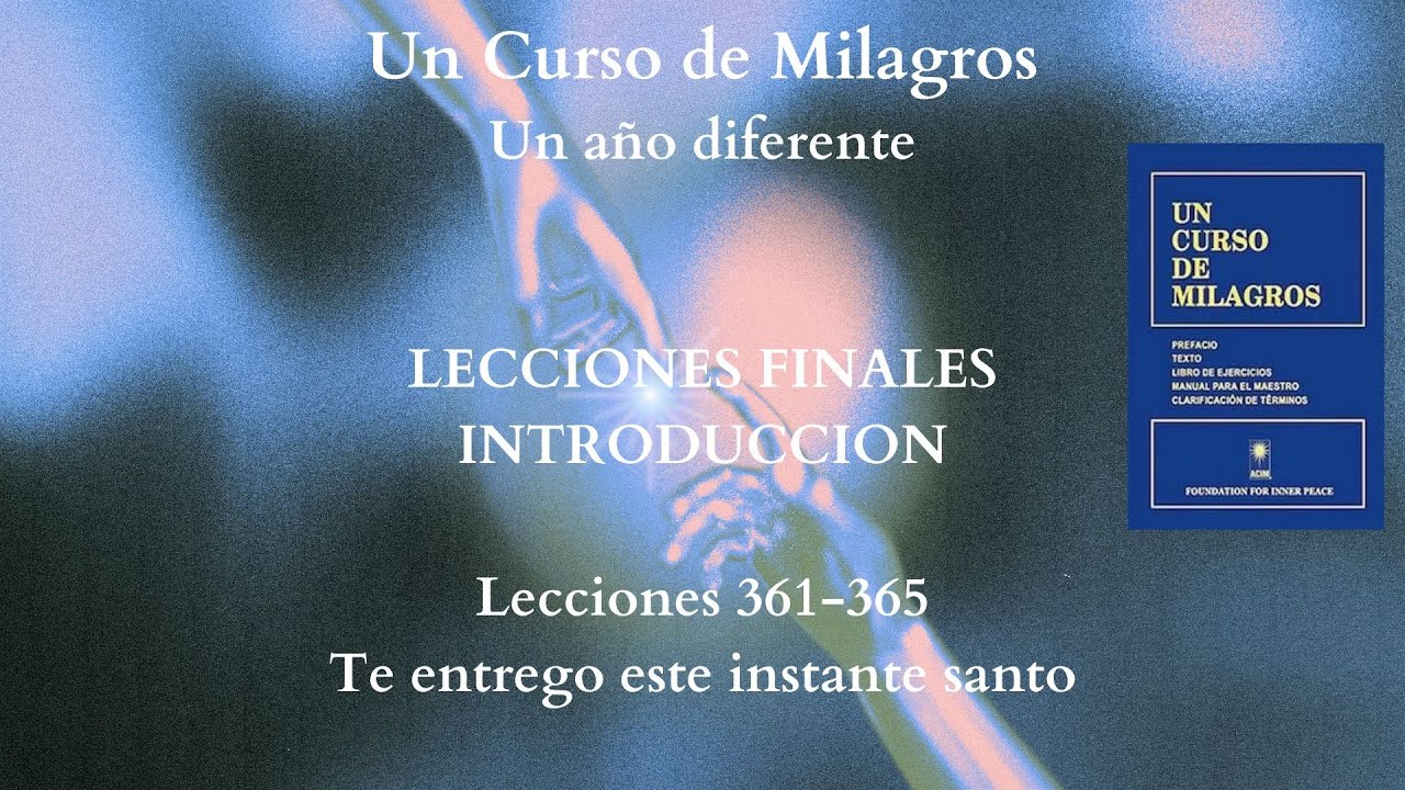 UCDM 361 Lecciones finales. Te entrego este instante santo