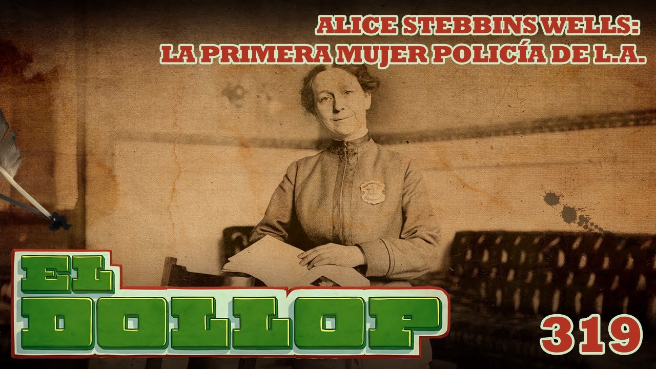 E319: Alice Stebbins Wells: La Primera Mujer Policía de L.A. (con: Nena Morales)