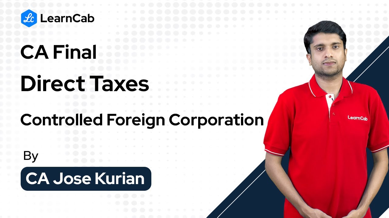 Controlled Foreign Corporation (CFC) | CA Final - Direct Taxes | CA Jose Kurian | Learncab