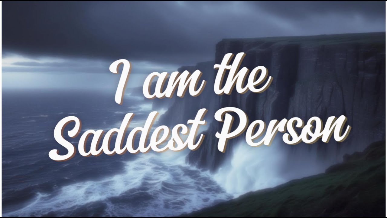 I am The Saddest Person