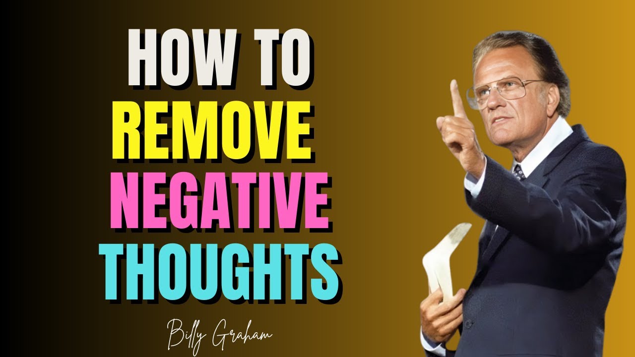 How To Remove Negative Thoughts motivational speech by Billy Graham