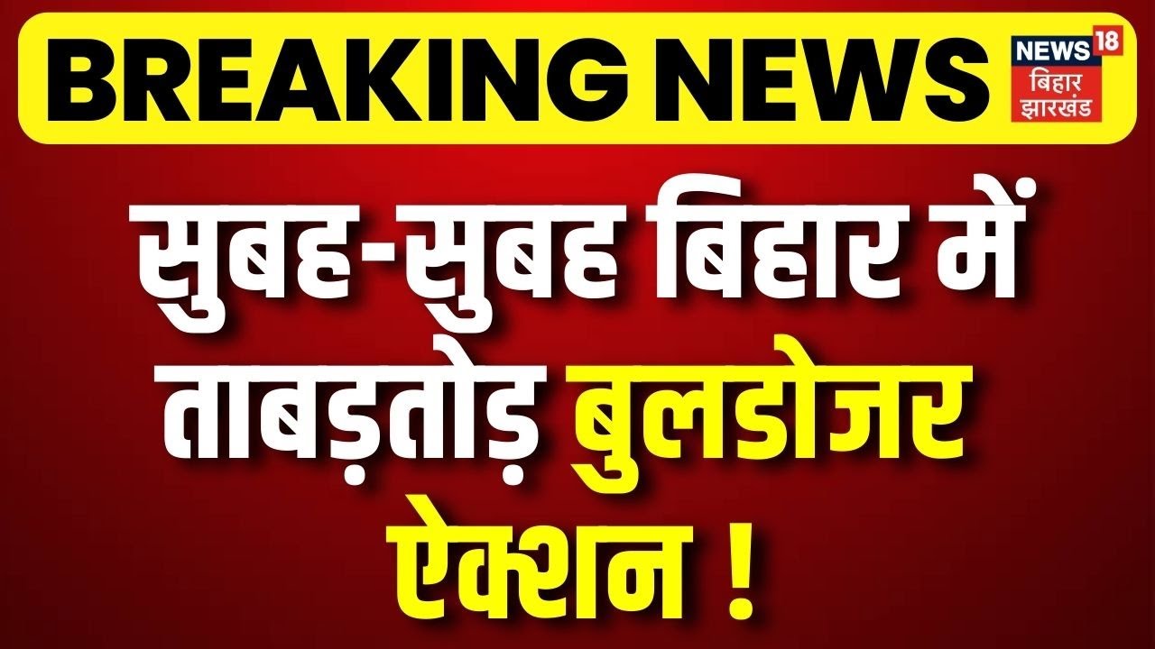 Bulldozer Action in Bihar : सुबह-सुबह बिहार में ताबड़तोड़ बुलडोजर ऐक्शन ! | Breaking News | Bihar News