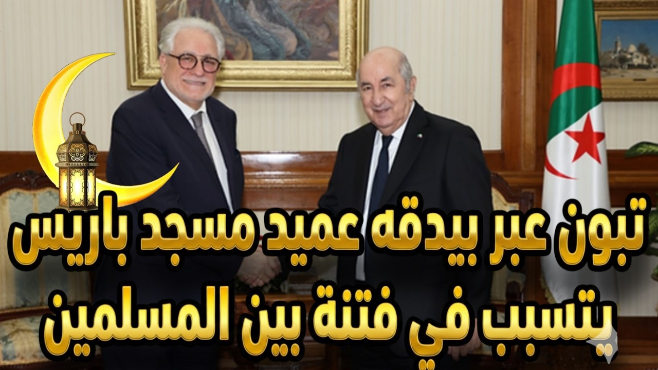 تبون عبر بيدقه عميد مسجد باريس، يتسبب في فتنة بين المسلمين