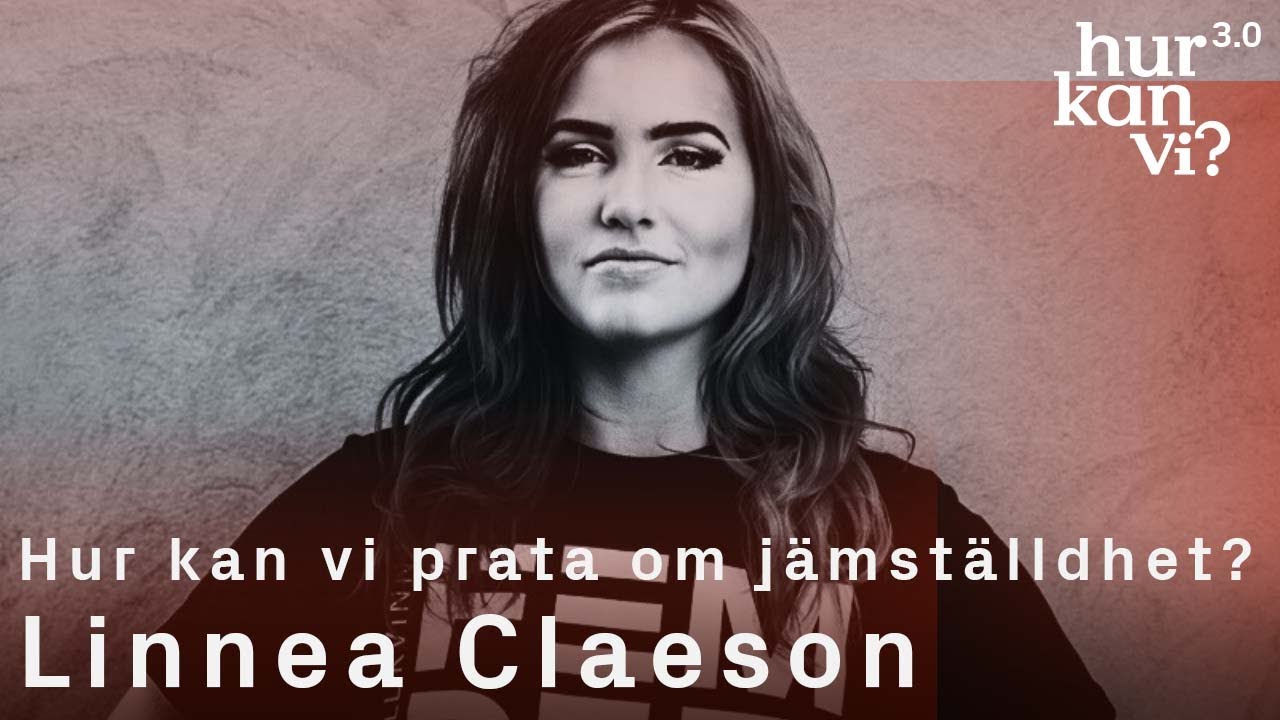 Linn&eacute;a Claeson - Hur kan vi prata om j&auml;mst&auml;lldhet?