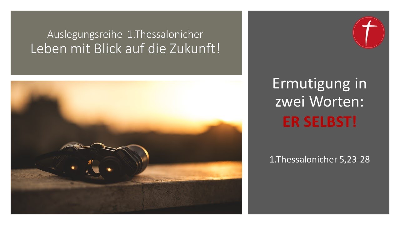 Ermutigung in zwei Worten: ER SELBST! | 1.Thessalonicher 5,23-28
