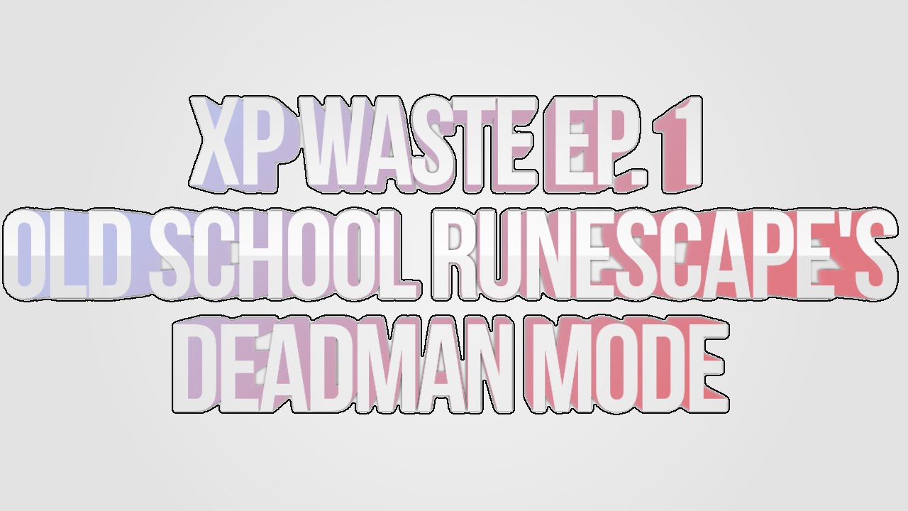 Deadman Mode - Overview and Discussion (XP Waste Ep. 1)