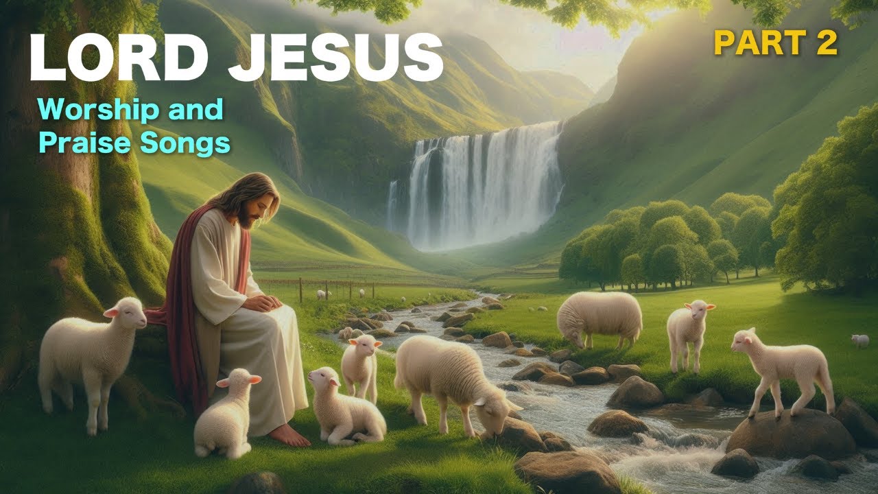 Lord Jesus Praise and Worship Songs I Part 2