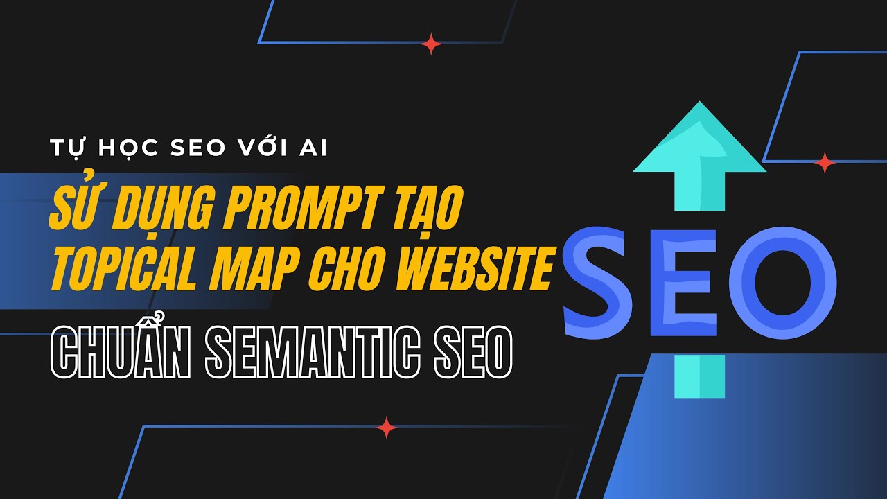 Hướng dẫn cách sử dụng Prompt AI tạo Topical Map cho website chuẩn Semantic SEO với ChatGPT