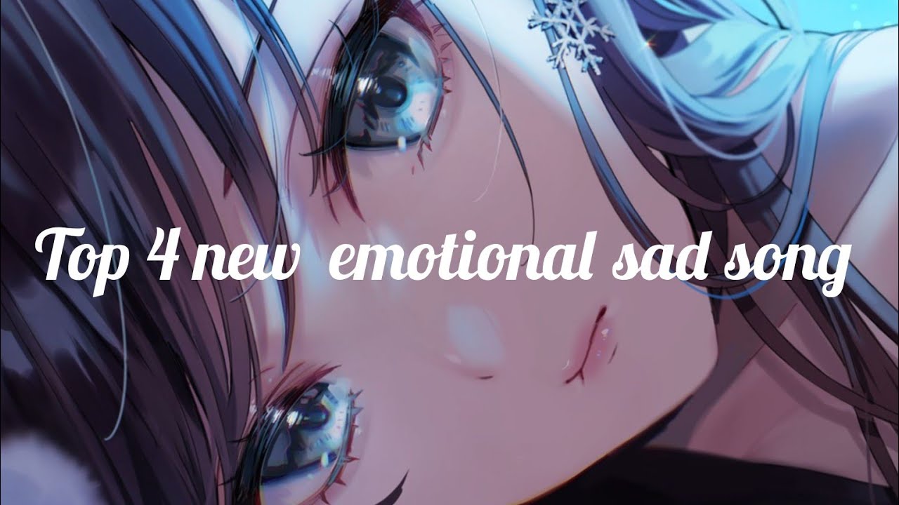 Top 4 new emotional sad songs